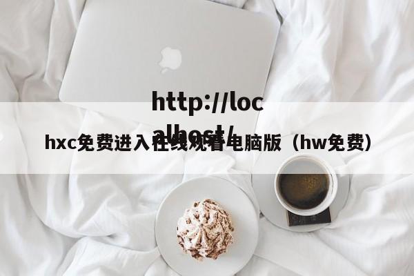 hxc免费进入在线观看电脑版(hw免费)